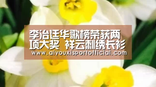 李治廷华歌榜荣获两项大奖 祥云刺绣长衫造型尽显中国风之美“爱游戏中国官网”(图3) 爱游戏网站